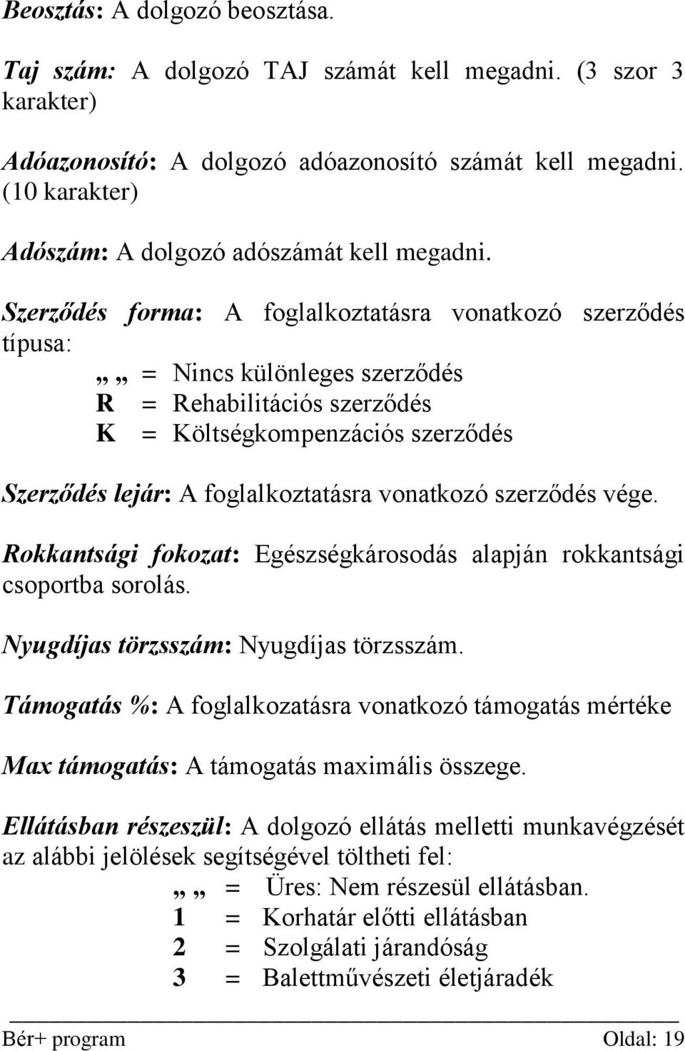 Szerződés forma: A foglalkoztatásra vonatkozó szerződés típusa: = Nincs különleges szerződés R = Rehabilitációs szerződés K = Költségkompenzációs szerződés Szerződés lejár: A foglalkoztatásra