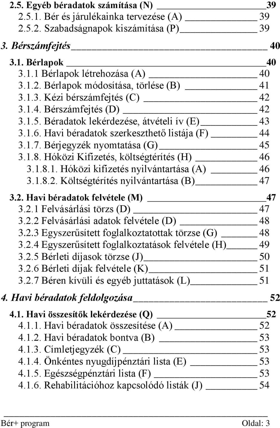 Hóközi Kifizetés, költségtérítés (H) 46 3.1.8.1. Hóközi kifizetés nyilvántartása (A) 46 3.1.8.2. Költségtérítés nyilvántartása (B) 47 3.2. Havi béradatok felvétele (M) 47 3.2.1 Felvásárlási törzs (D) 47 3.