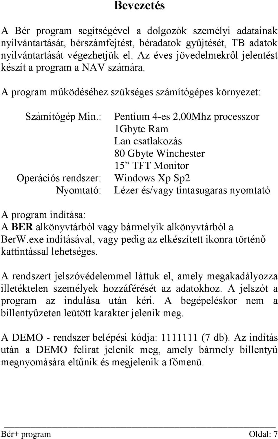 : Operációs rendszer: Nyomtató: Pentium 4-es 2,00Mhz processzor 1Gbyte Ram Lan csatlakozás 80 Gbyte Winchester 15 TFT Monitor Windows Xp Sp2 Lézer és/vagy tintasugaras nyomtató A program indítása: A