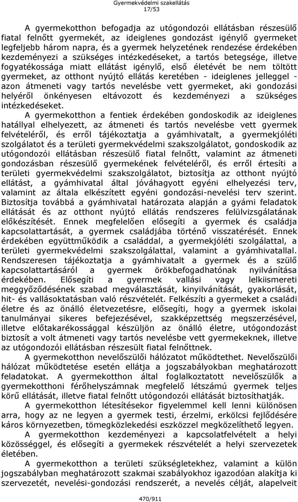 ellátás keretében - ideiglenes jelleggel - azon átmeneti vagy tartós nevelésbe vett gyermeket, aki gondozási helyéről önkényesen eltávozott és kezdeményezi a szükséges intézkedéseket.