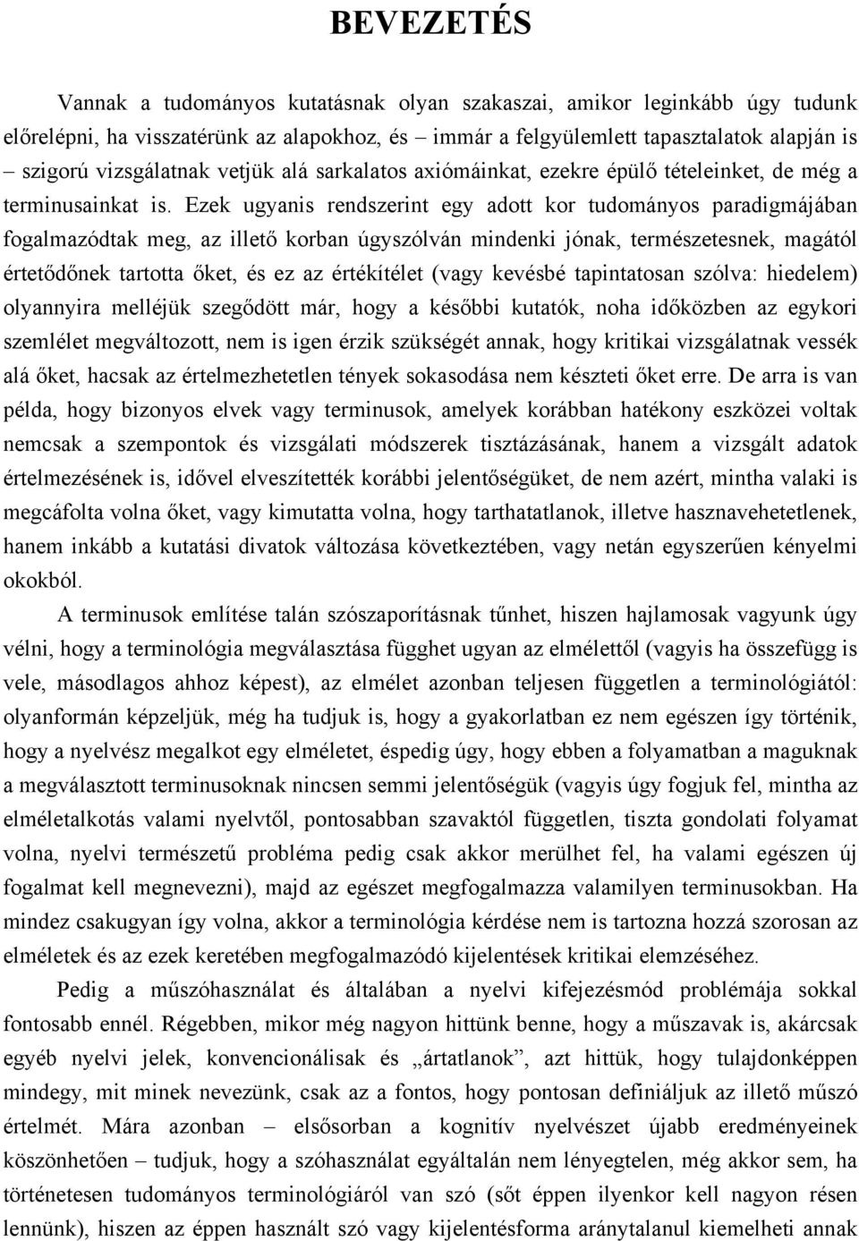 Ezek ugyanis rendszerint egy adott kor tudományos paradigmájában fogalmazódtak meg, az illető korban úgyszólván mindenki jónak, természetesnek, magától értetődőnek tartotta őket, és ez az értékítélet