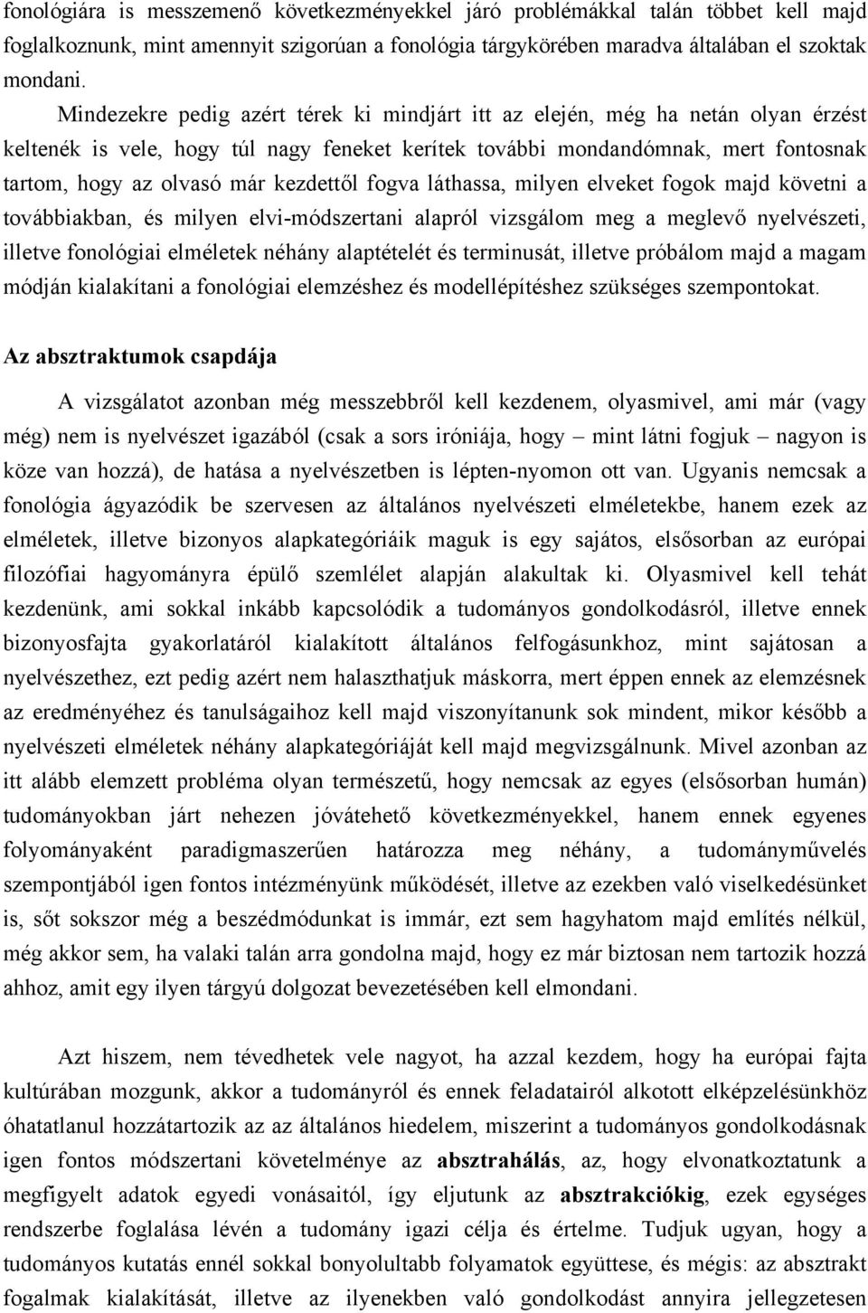 kezdettől fogva láthassa, milyen elveket fogok majd követni a továbbiakban, és milyen elvi-módszertani alapról vizsgálom meg a meglevő nyelvészeti, illetve fonológiai elméletek néhány alaptételét és