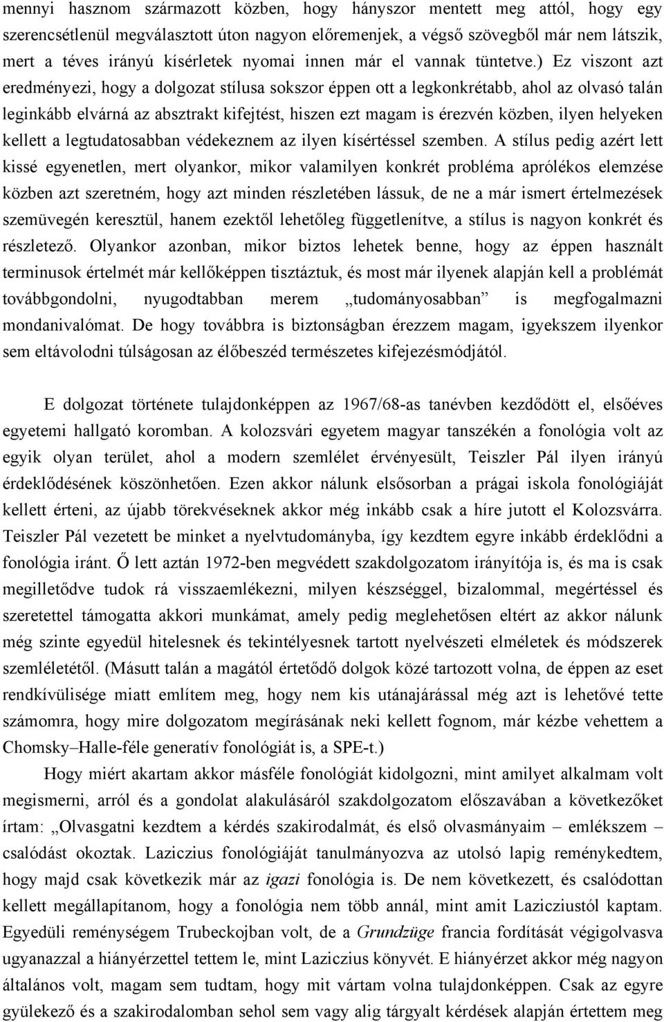 ) Ez viszont azt eredményezi, hogy a dolgozat stílusa sokszor éppen ott a legkonkrétabb, ahol az olvasó talán leginkább elvárná az absztrakt kifejtést, hiszen ezt magam is érezvén közben, ilyen