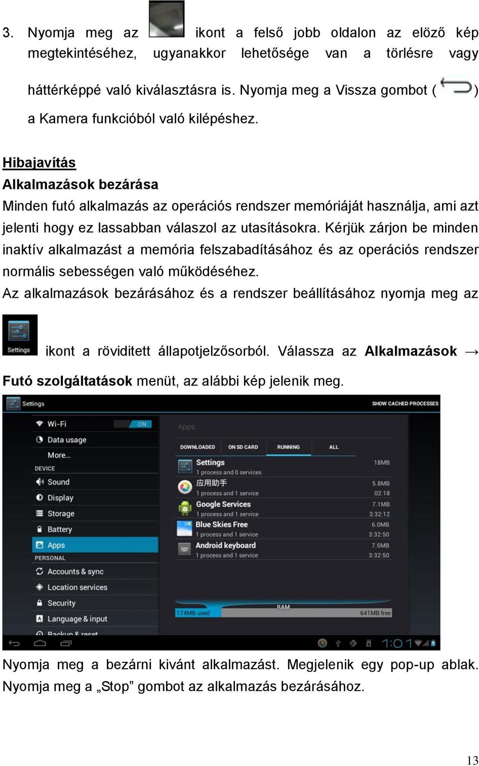 Hibajavítás Alkalmazások bezárása Minden futó alkalmazás az operációs rendszer memóriáját használja, ami azt jelenti hogy ez lassabban válaszol az utasításokra.