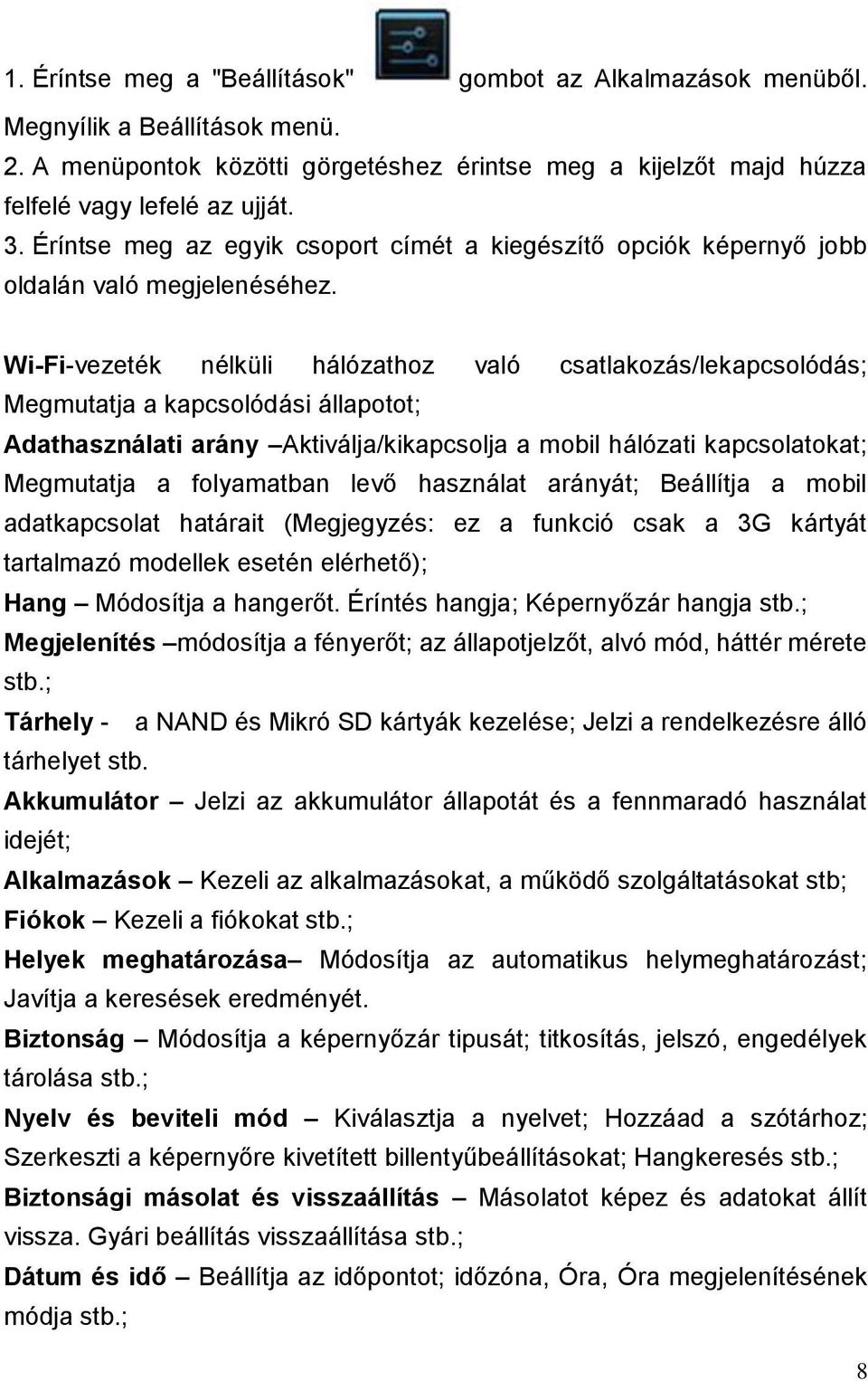 Wi-Fi-vezeték nélküli hálózathoz való csatlakozás/lekapcsolódás; Megmutatja a kapcsolódási állapotot; Adathasználati arány Aktiválja/kikapcsolja a mobil hálózati kapcsolatokat; Megmutatja a