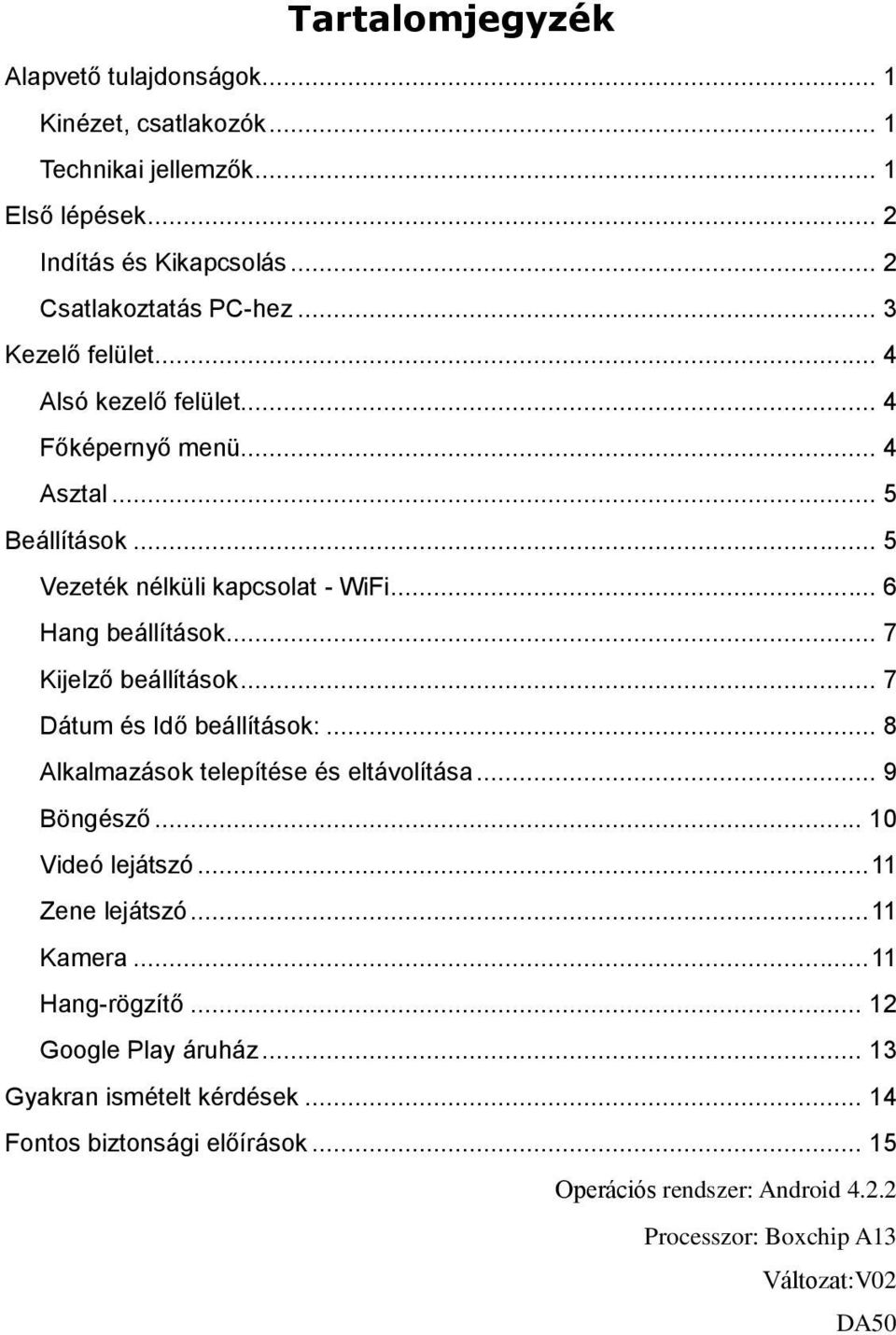 .. 7 Kijelző beállítások... 7 Dátum és Idő beállítások:... 8 Alkalmazások telepítése és eltávolítása... 9 Böngésző... 10 Videó lejátszó... 11 Zene lejátszó... 11 Kamera.