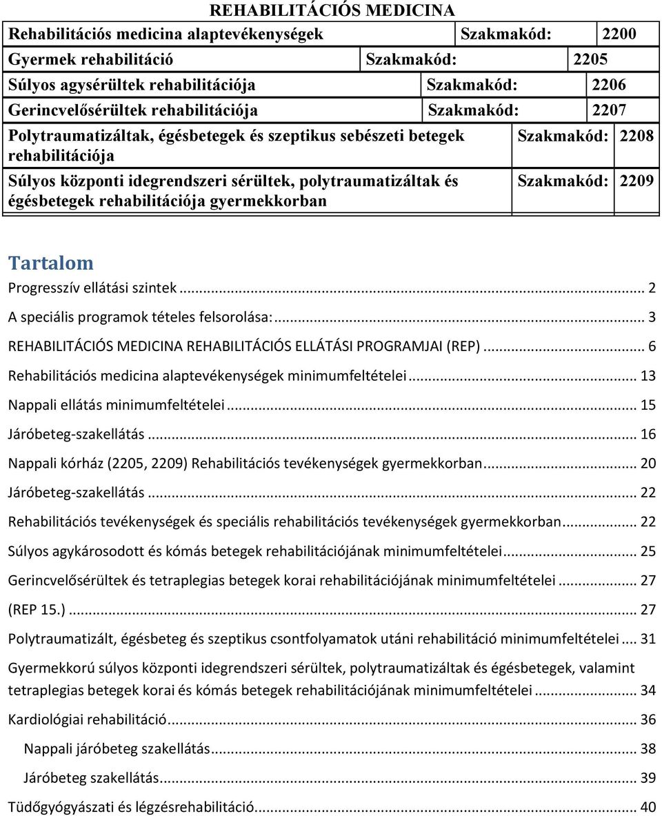 Progresszív ellátási szintek... 2 A speciális programok tételes felsorolása:... 3 REHABILITÁCIÓS MEDICINA REHABILITÁCIÓS LÁTÁSI PROGRAMJAI (REP).