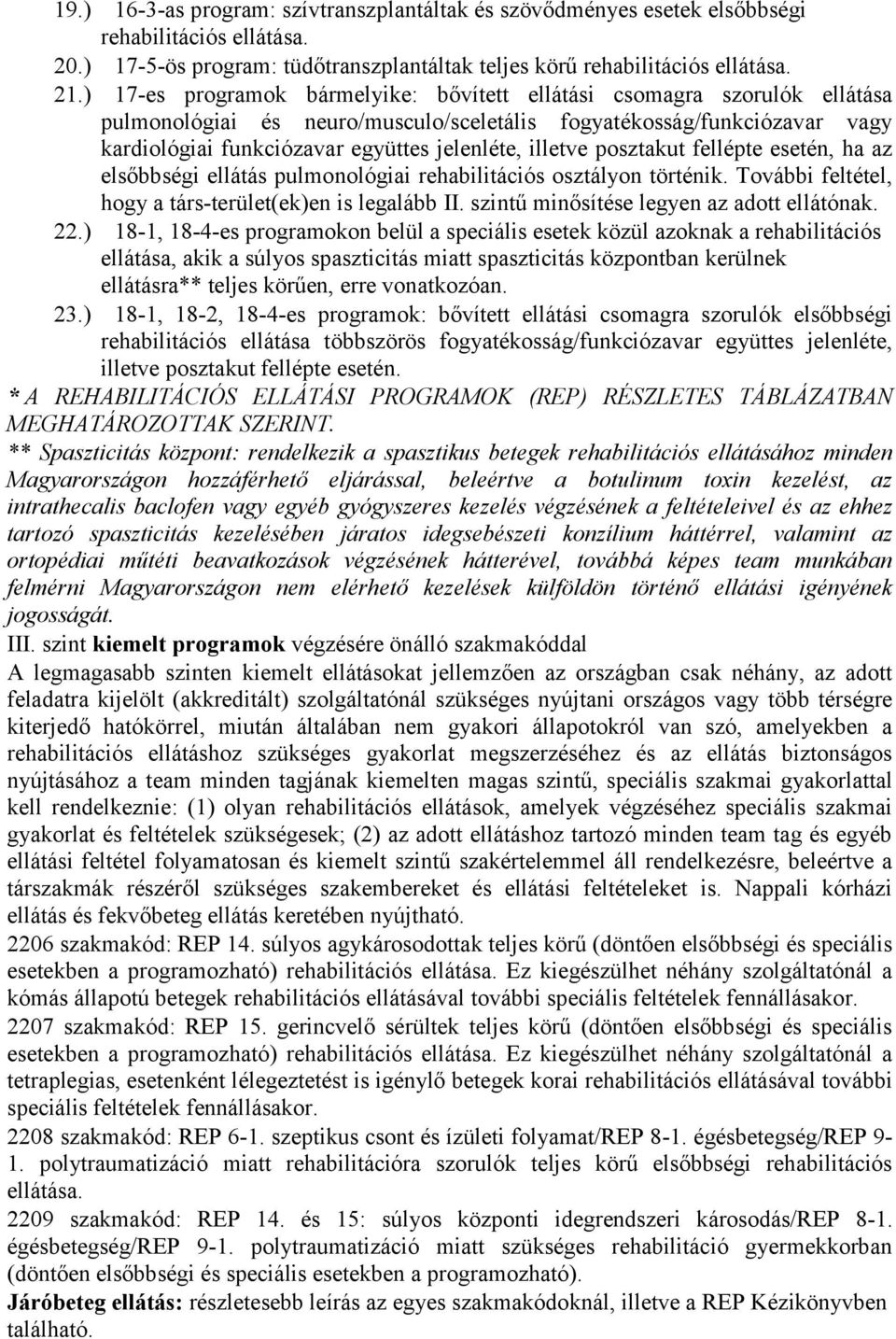 illetve posztakut fellépte esetén, ha az elsőbbségi ellátás pulmonológiai s osztályon történik. További feltétel, hogy a társ-terület(ek)en is legalább II. szintű minősítése legyen az adott ellátónak.