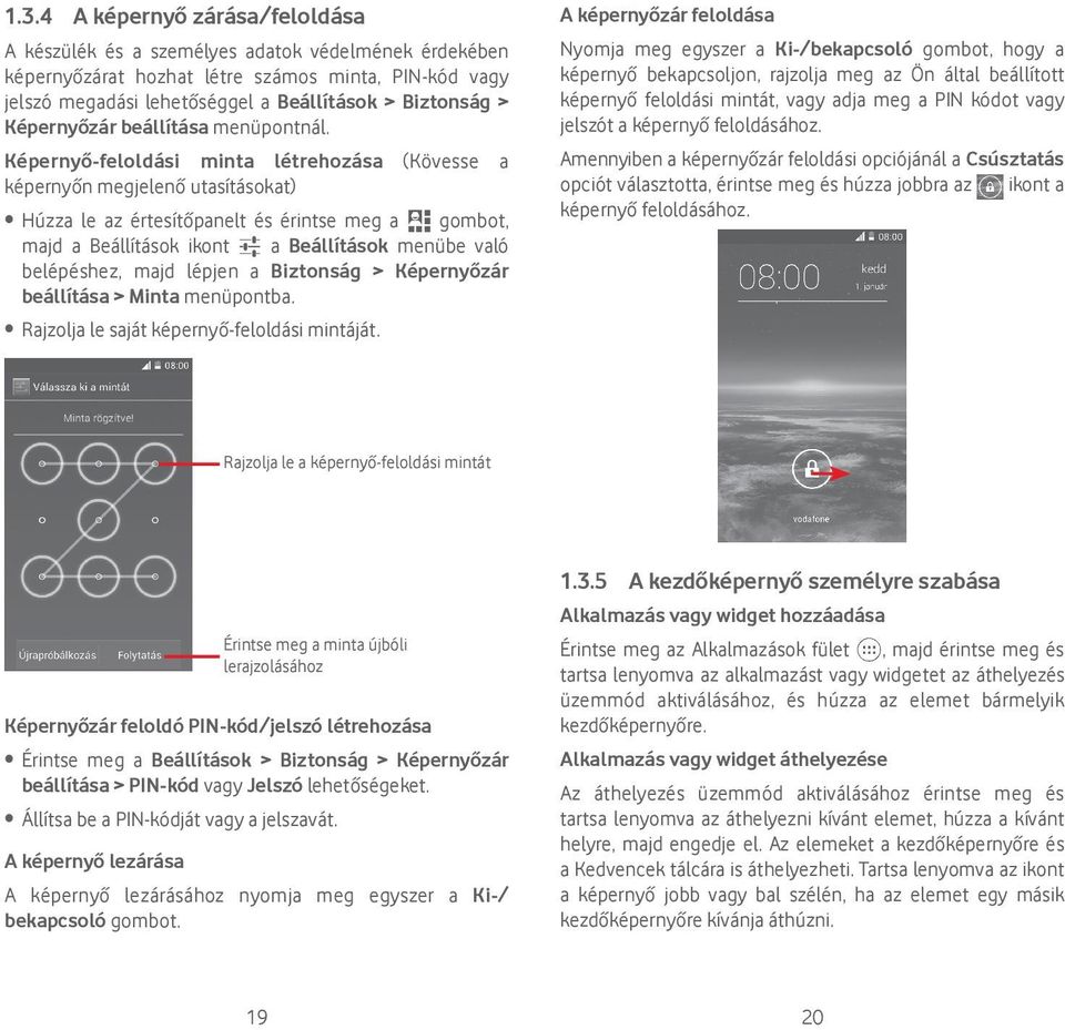 Képernyő-feloldási minta létrehozása (Kövesse a képernyőn megjelenő utasításokat) Húzza le az értesítőpanelt és érintse meg a gombot, majd a Beállítások ikont a Beállítások menübe való belépéshez,