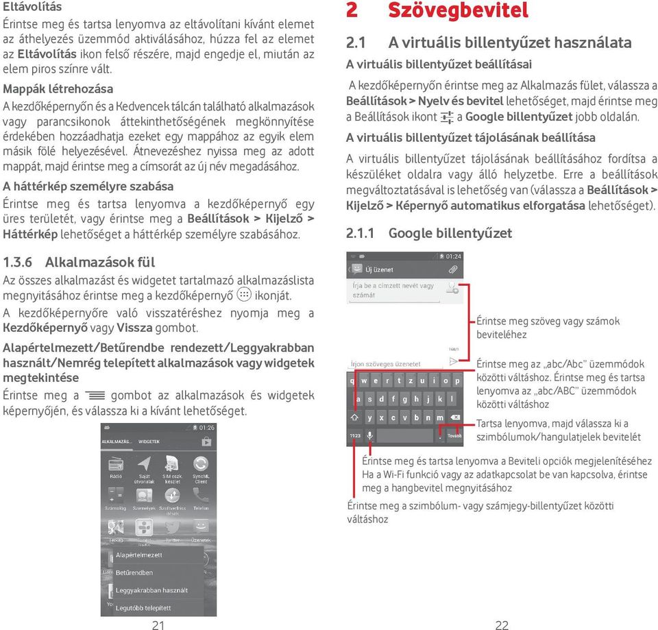 Mappák létrehozása A kezdőképernyőn és a Kedvencek tálcán található alkalmazások vagy parancsikonok áttekinthetőségének megkönnyítése érdekében hozzáadhatja ezeket egy mappához az egyik elem másik