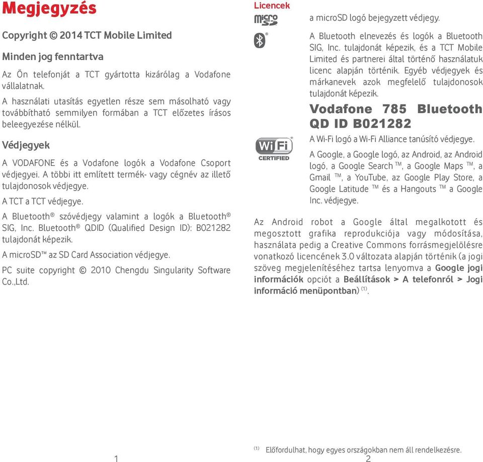 Védjegyek A VODAFONE és a Vodafone logók a Vodafone Csoport védjegyei. A többi itt említett termék- vagy cégnév az illető tulajdonosok védjegye. A TCT a TCT védjegye.