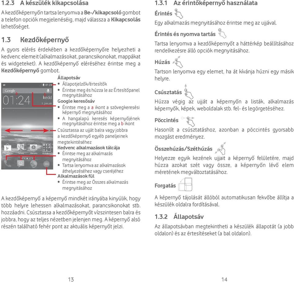 A kezdőképernyő eléréséhez érintse meg a Kezdőképernyő gombot.