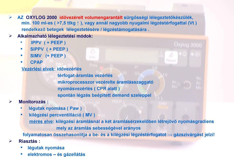 Alkalmazható lélegeztetési módok: IPPV ( + PEEP ) SIPPV ( + PEEP ) SIMV (+ PEEP ) CPAP Vezérlési elvek: idővezérlés térfogat-áramlás vezérlés mikroprocesszor vezérelte áramlásszaggató nyomásvezérlés