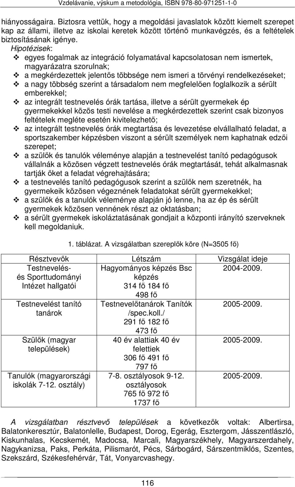 szerint a társadalom nem megfelelően foglalkozik a sérült emberekkel; az integrált testnevelés órák tartása, illetve a sérült gyermekek ép gyermekekkel közös testi nevelése a megkérdezettek szerint