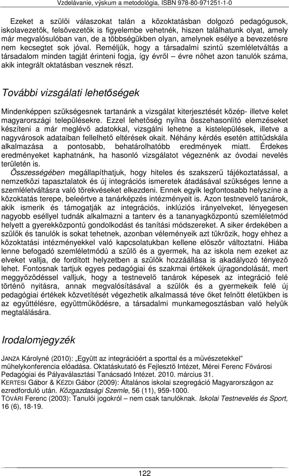 Reméljük, hogy a társadalmi szintű szemléletváltás a társadalom minden tagját érinteni fogja, így évről évre nőhet azon tanulók száma, akik integrált oktatásban vesznek részt.