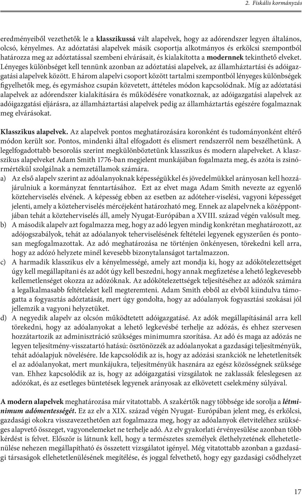 Lényeges különbséget kell tennünk azonban az adóztatási alapelvek, az államháztartási és adóigazgatási alapelvek között.