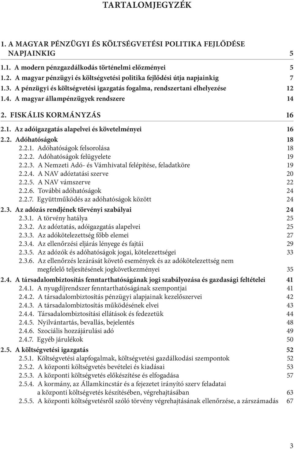 FISKÁLIS KORMÁNYZÁS 16 2.1. Az adóigazgatás alapelvei és követelményei 16 2.2. Adóhatóságok 18 2.2.1. Adóhatóságok felsorolása 18 2.2.2. Adóhatóságok felügyelete 19 2.2.3.