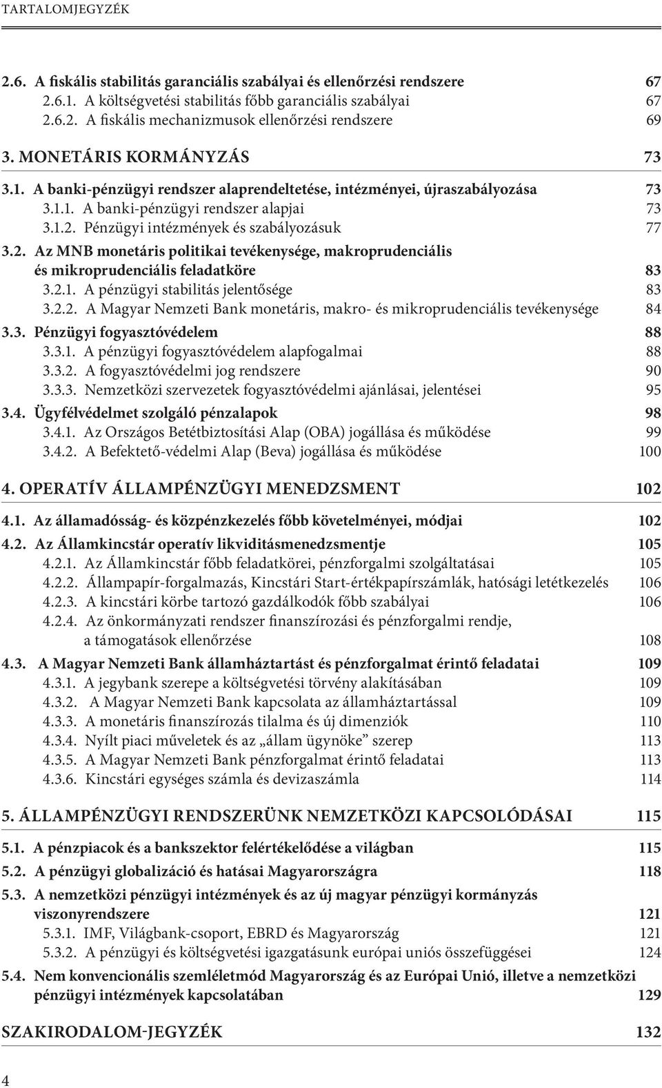 2. Az MNB monetáris politikai tevékenysége, makroprudenciális és mikroprudenciális feladatköre 83 3.2.1. A pénzügyi stabilitás jelentősége 83 3.2.2. A Magyar Nemzeti Bank monetáris, makro- és mikroprudenciális tevékenysége 84 3.