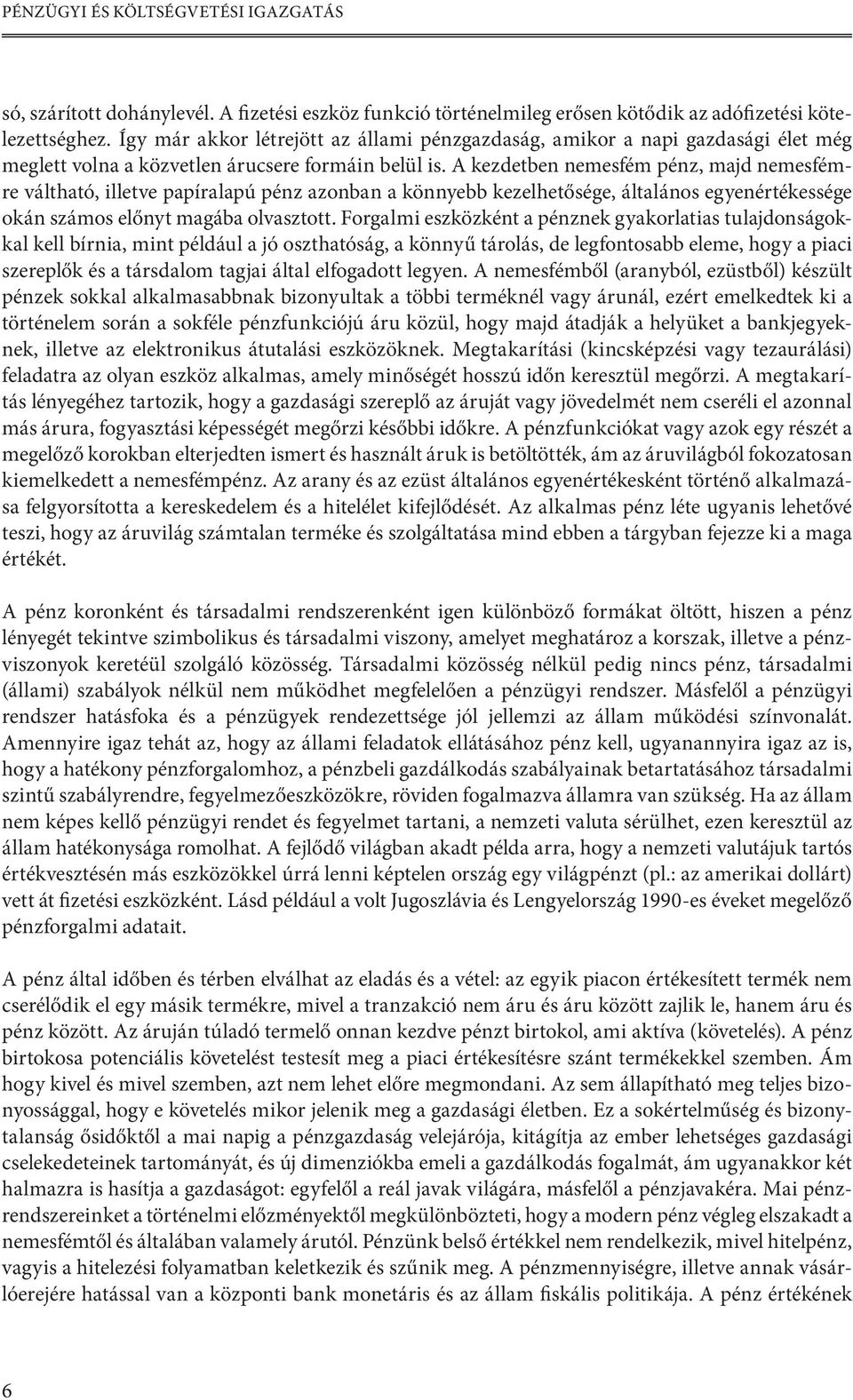 A kezdetben nemesfém pénz, majd nemesfémre váltható, illetve papíralapú pénz azonban a könnyebb kezelhetősége, általános egyenértékessége okán számos előnyt magába olvasztott.