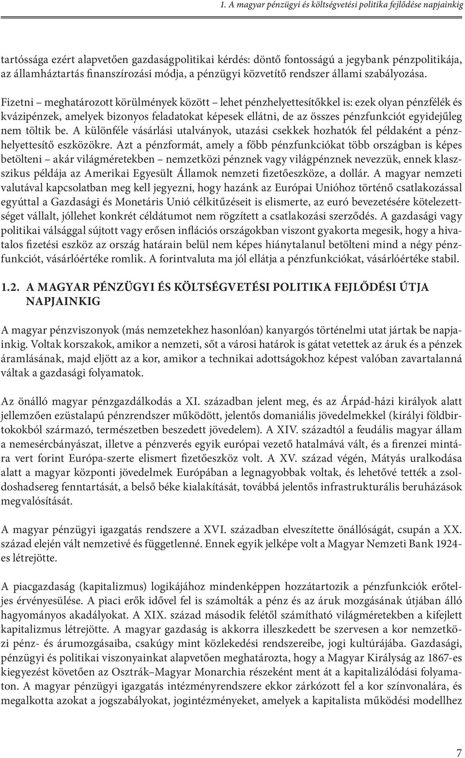 Fizetni meghatározott körülmények között lehet pénzhelyettesítőkkel is: ezek olyan pénzfélék és kvázipénzek, amelyek bizonyos feladatokat képesek ellátni, de az összes pénzfunkciót egyidejűleg nem