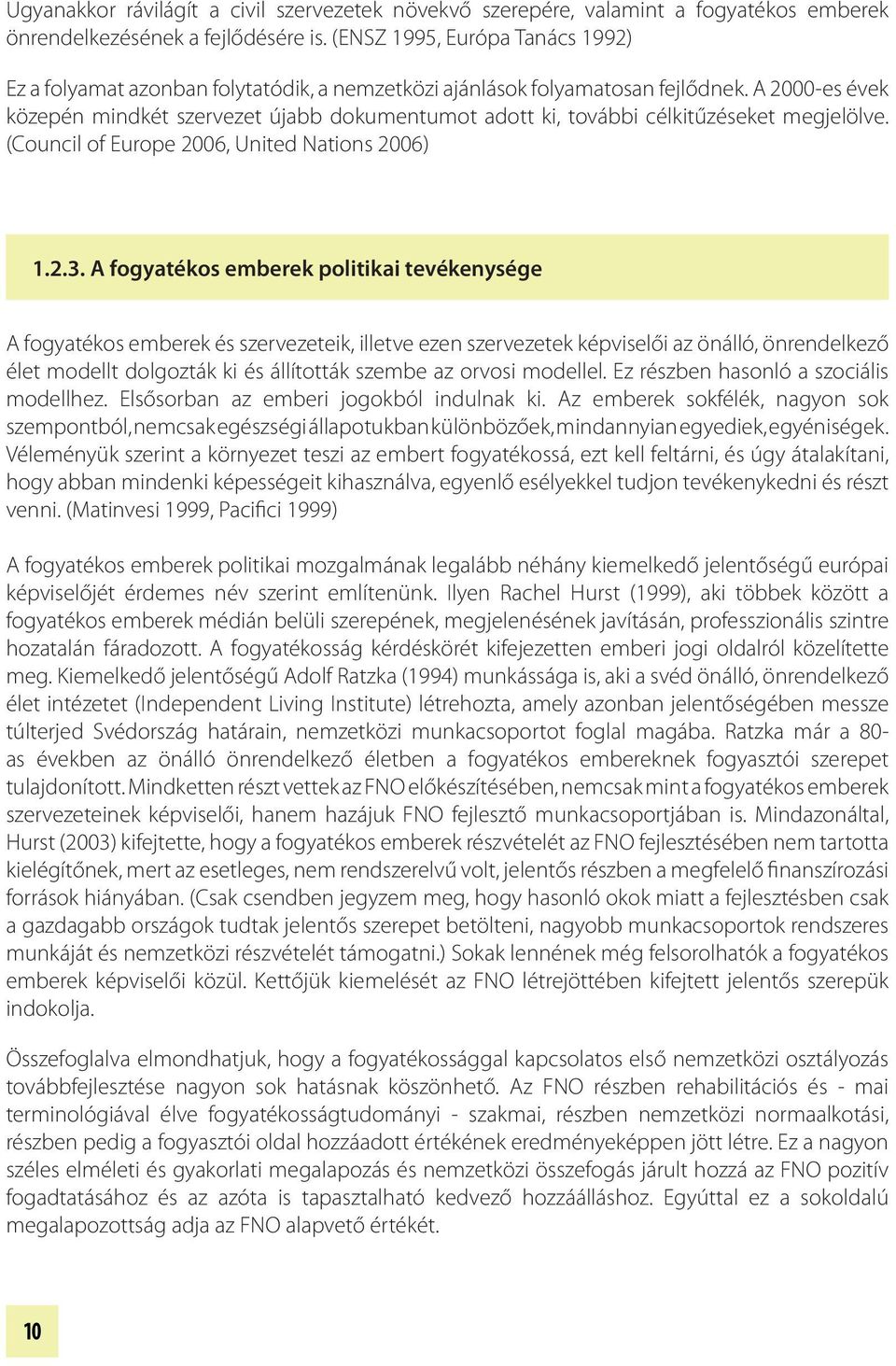 A 2000-es évek közepén mindkét szervezet újabb dokumentumot adott ki, további célkitűzéseket megjelölve. (Council of Europe 2006, United Nations 2006) 1.2.3.