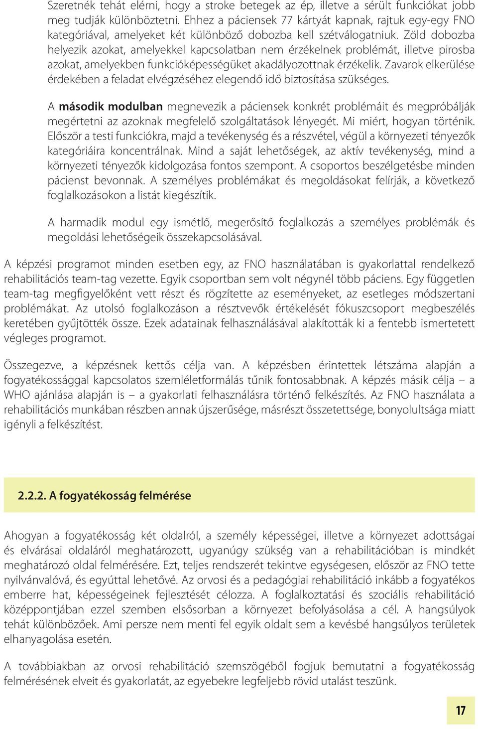 Zöld dobozba helyezik azokat, amelyekkel kapcsolatban nem érzékelnek problémát, illetve pirosba azokat, amelyekben funkcióképességüket akadályozottnak érzékelik.