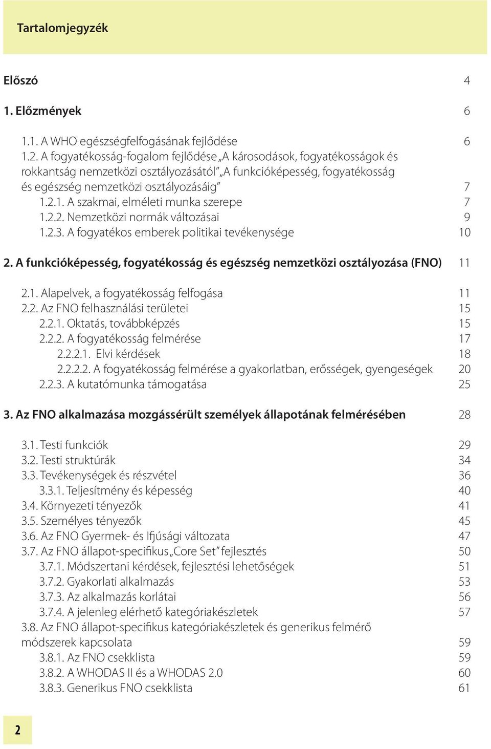 2.1. A szakmai, elméleti munka szerepe 7 1.2.2. Nemzetközi normák változásai 9 1.2.3. A fogyatékos emberek politikai tevékenysége 10 2.