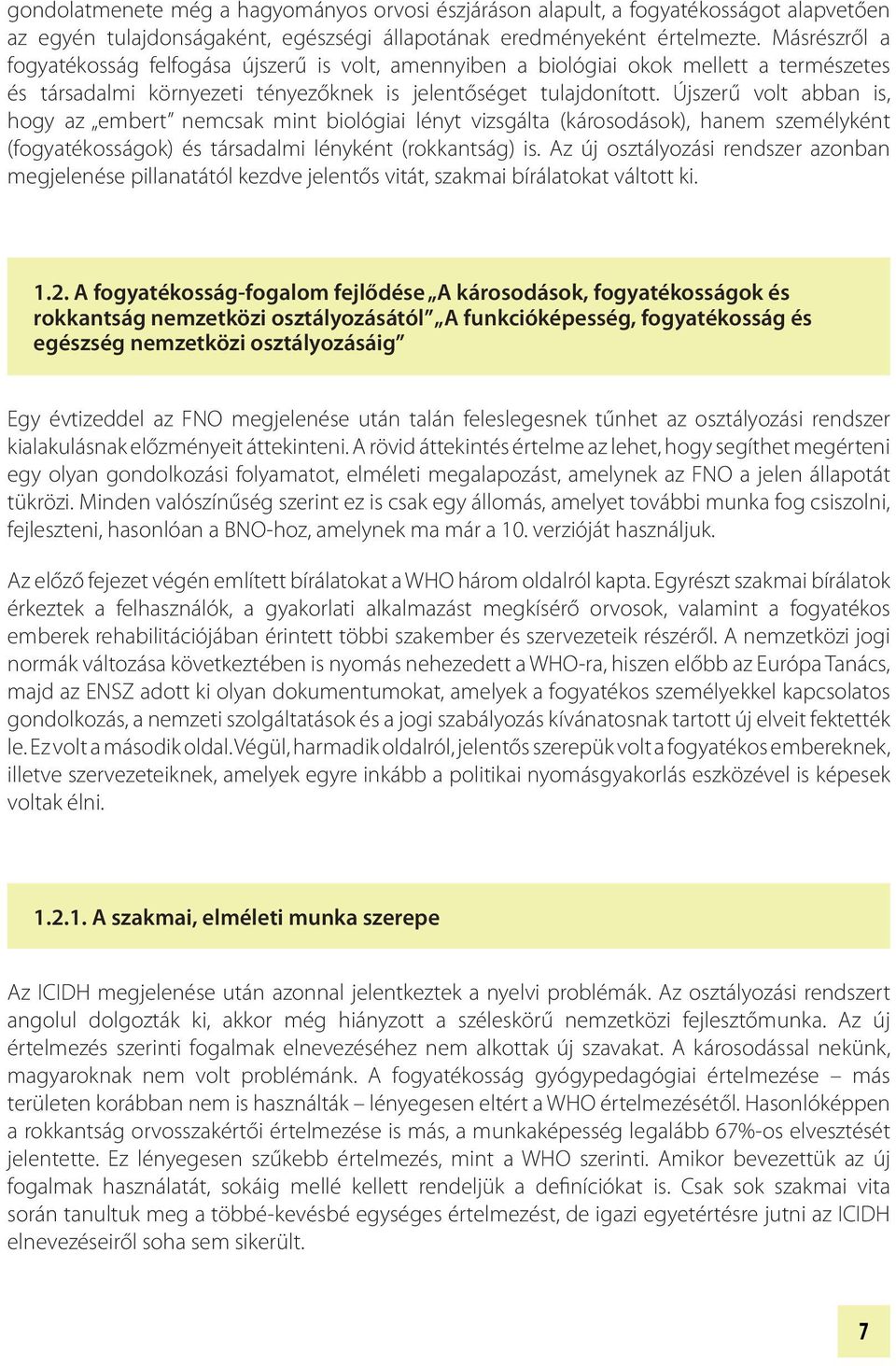 Újszerű volt abban is, hogy az embert nemcsak mint biológiai lényt vizsgálta (károsodások), hanem személyként (fogyatékosságok) és társadalmi lényként (rokkantság) is.