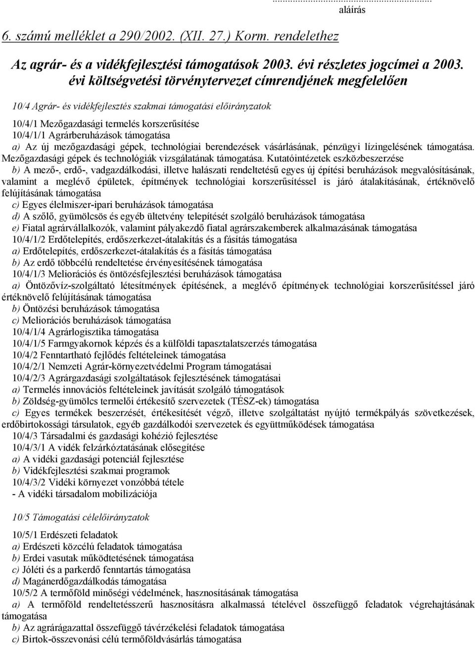 támogatása a) Az új mezőgazdasági gépek, technológiai berendezések vásárlásának, pénzügyi lízingelésének támogatása. Mezőgazdasági gépek és technológiák vizsgálatának támogatása.