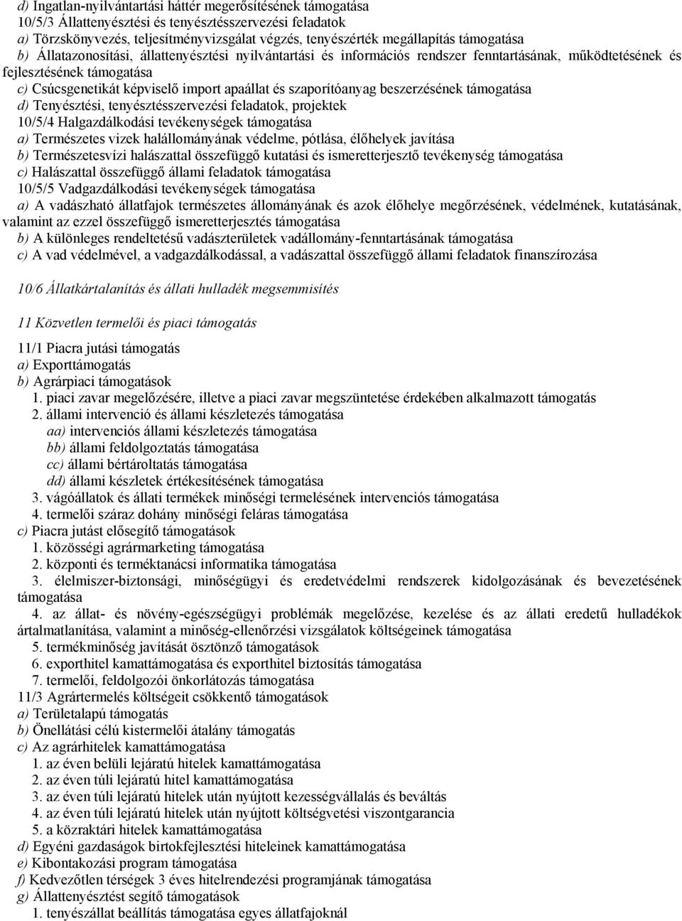 szaporítóanyag beszerzésének támogatása d) Tenyésztési, tenyésztésszervezési feladatok, projektek 10/5/4 Halgazdálkodási tevékenységek támogatása a) Természetes vizek halállományának védelme,