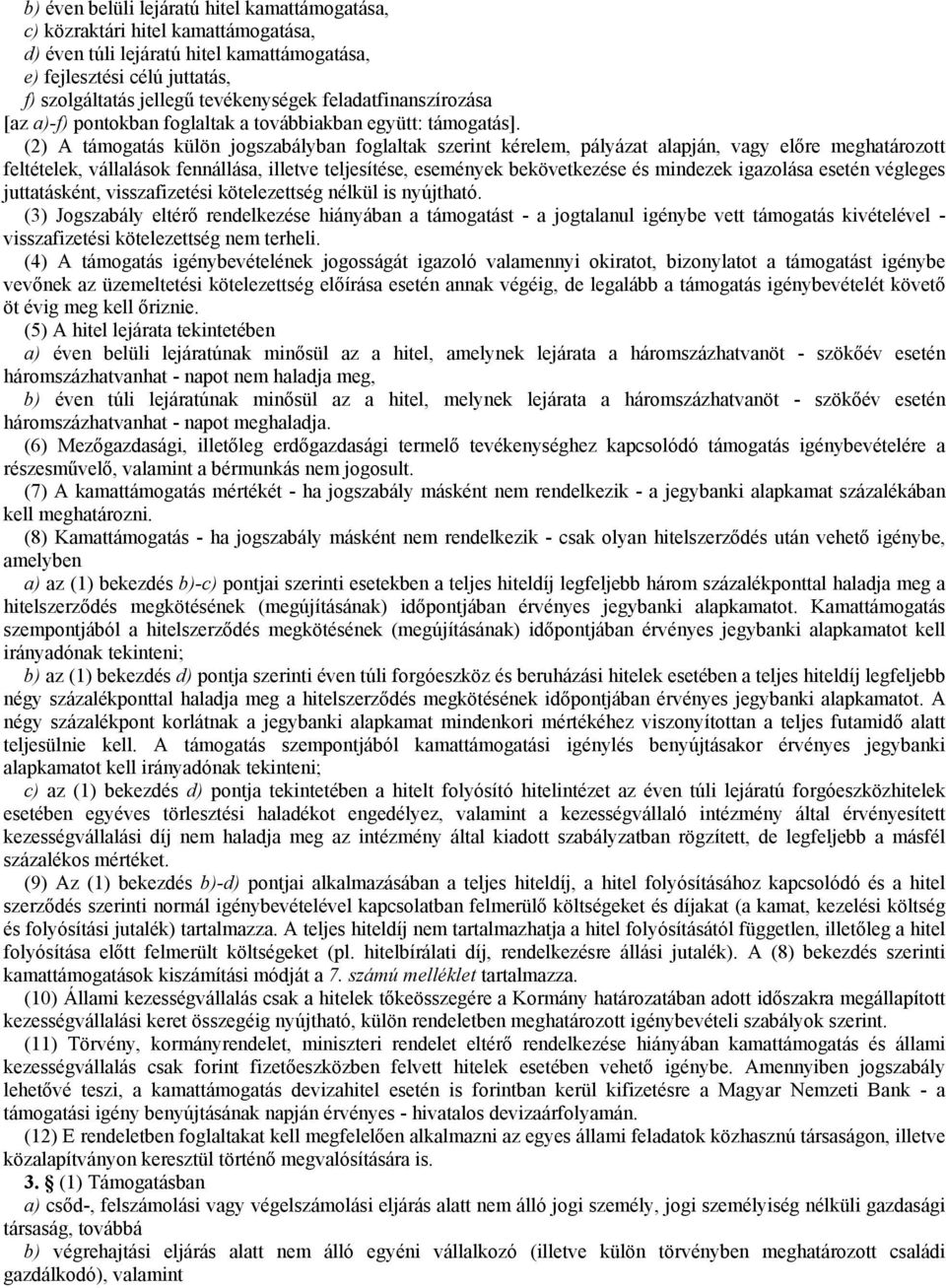 (2) A támogatás külön jogszabályban foglaltak szerint kérelem, pályázat alapján, vagy előre meghatározott feltételek, vállalások fennállása, illetve teljesítése, események bekövetkezése és mindezek