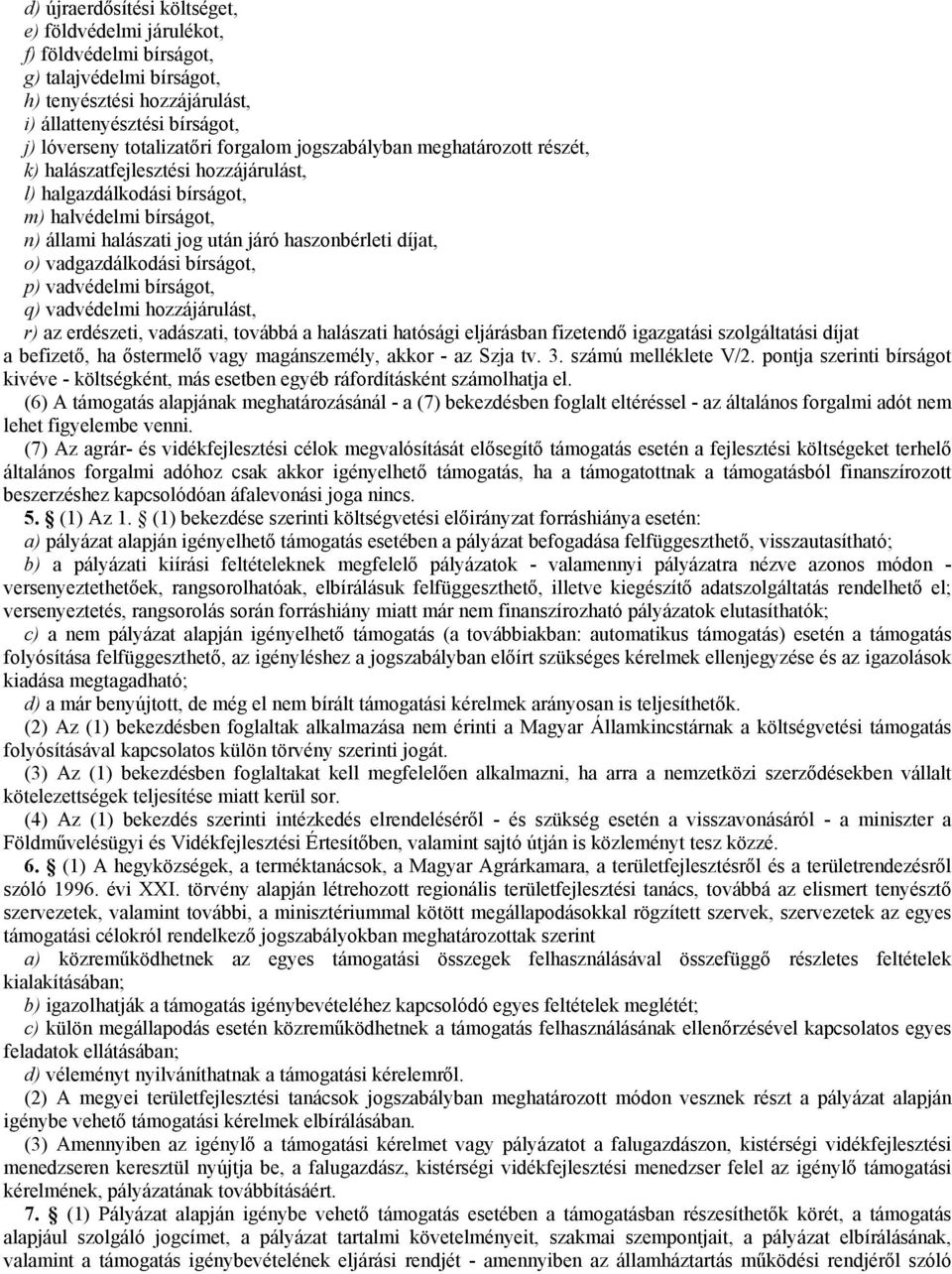 vadgazdálkodási bírságot, p) vadvédelmi bírságot, q) vadvédelmi hozzájárulást, r) az erdészeti, vadászati, továbbá a halászati hatósági eljárásban fizetendő igazgatási szolgáltatási díjat a befizető,