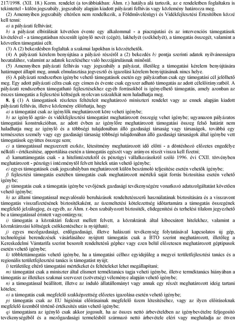 alkalommal - a piacrajutási és az intervenciós támogatások kivételével - a támogatásban részesült igénylő nevét (cégét), lakhelyét (székhelyét), a támogatás összegét, valamint a közvetlen támogatási