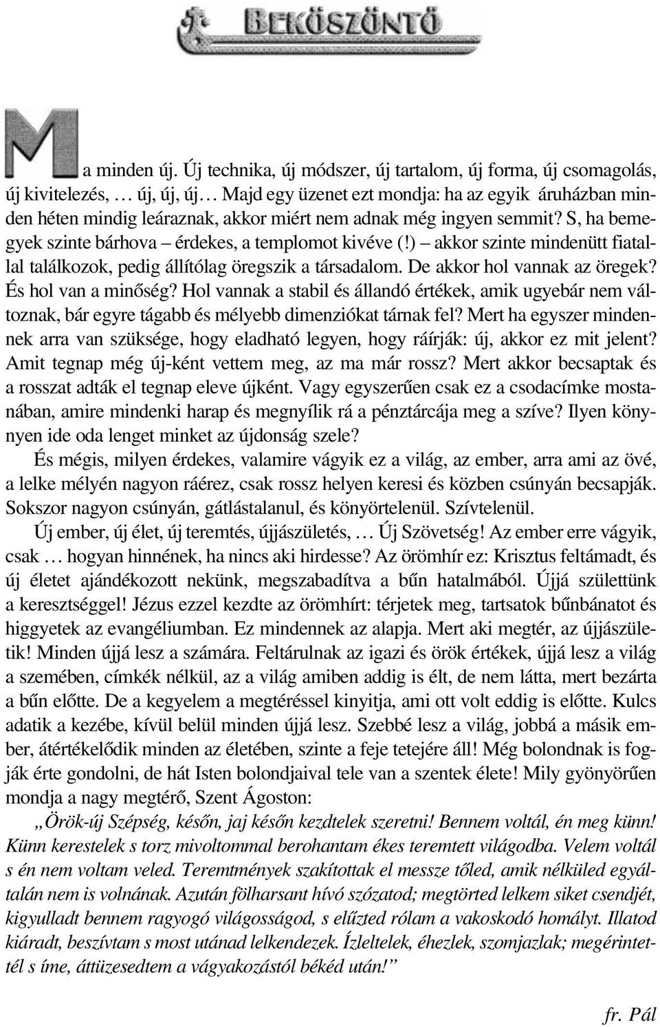 ingyen semmit? S, ha bemegyek szinte bárhova érdekes, a templomot kivéve (!) akkor szinte mindenütt fiatallal találkozok, pedig állítólag öregszik a társadalom. De akkor hol vannak az öregek?