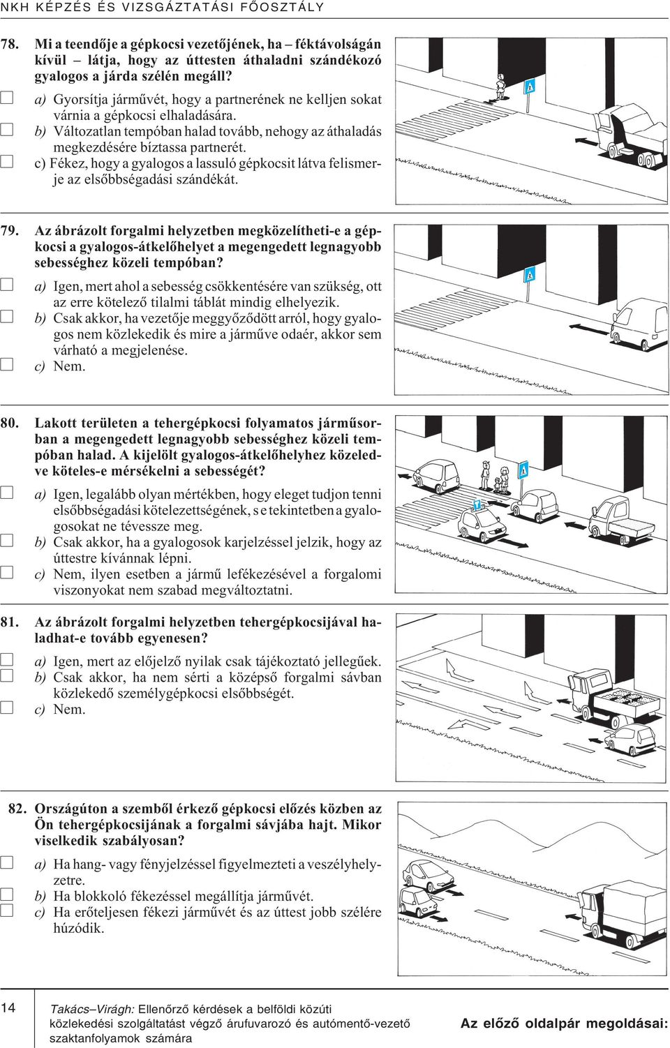 c) Fékez, hogy a gyalogos a lassuló gépkocsit látva felismerje az elsõbbségadási szándékát. 79.