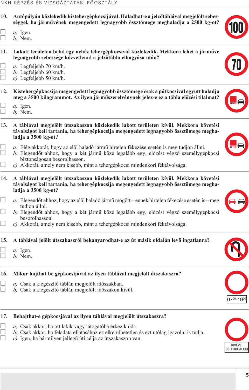 c) Legfeljebb 50 km/h. 70 12. Kistehergépkocsija megengedett legnagyobb össztömege csak a pótkocsival együtt haladja meg a 3500 kilogrammot.