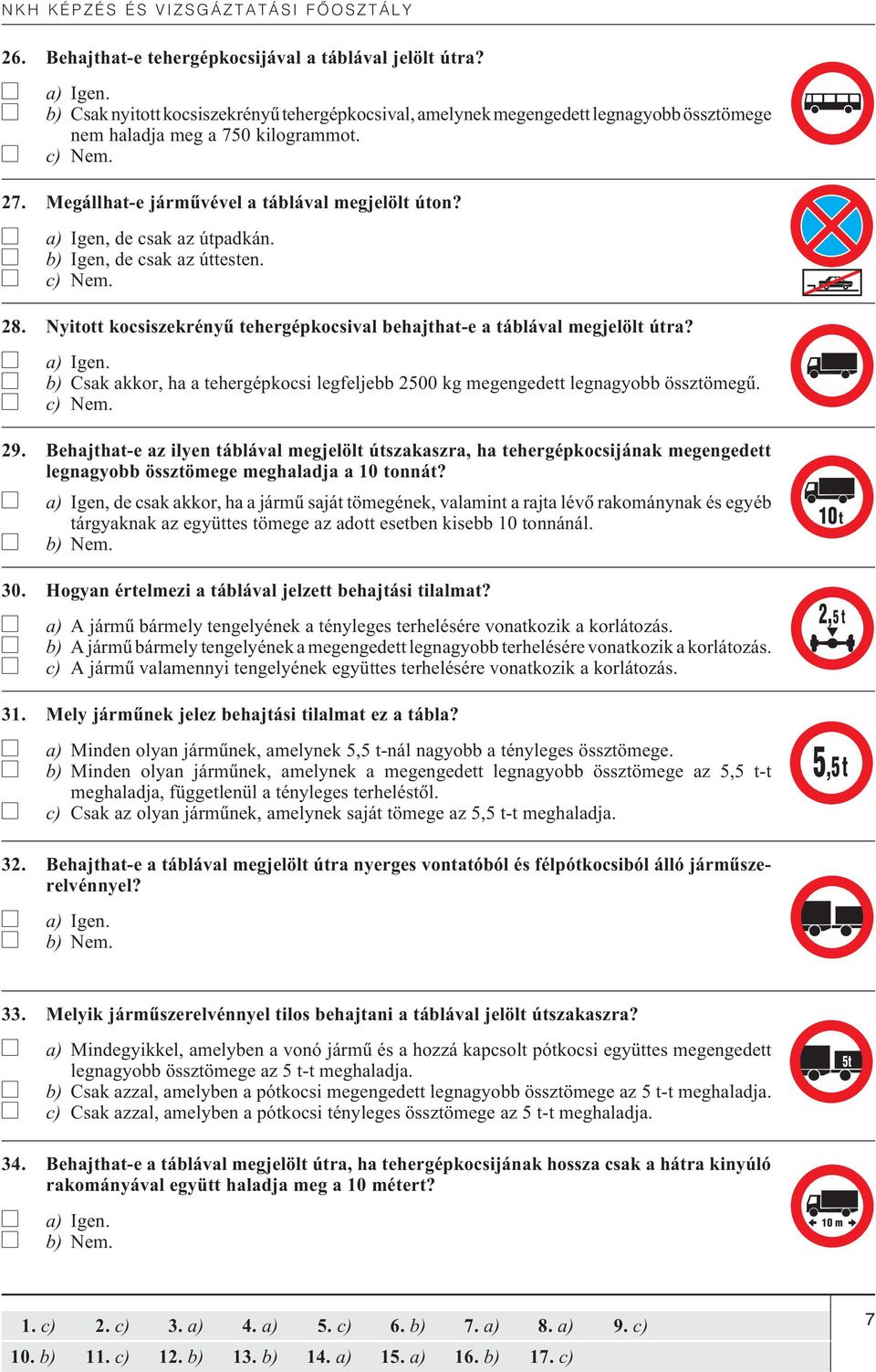 b) Csak akkor, ha a tehergépkocsi legfeljebb 2500 kg megengedett legnagyobb össztömegû. 29.