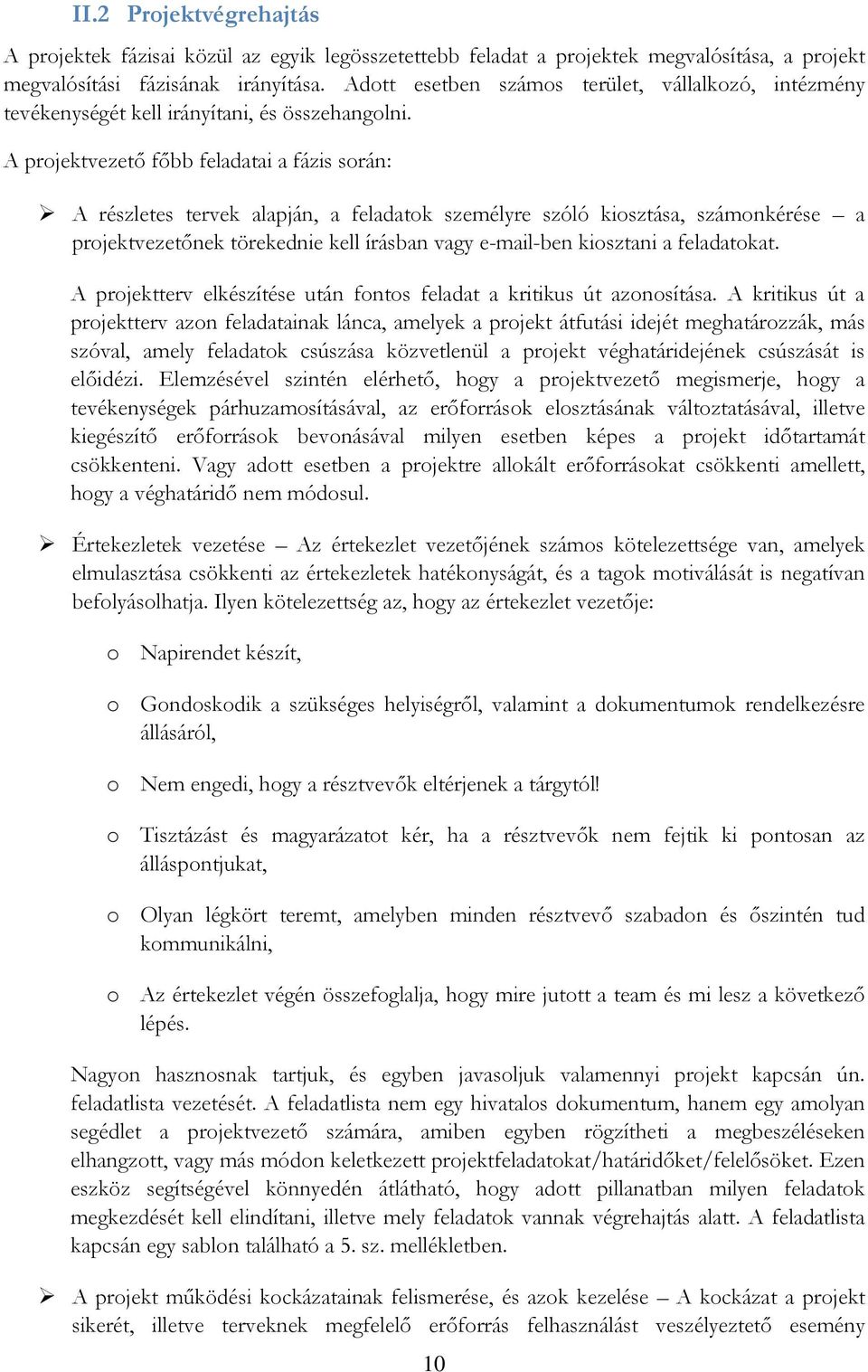 A projektvezető főbb feladatai a fázis során: A részletes tervek alapján, a feladatok személyre szóló kiosztása, számonkérése a projektvezetőnek törekednie kell írásban vagy e-mail-ben kiosztani a