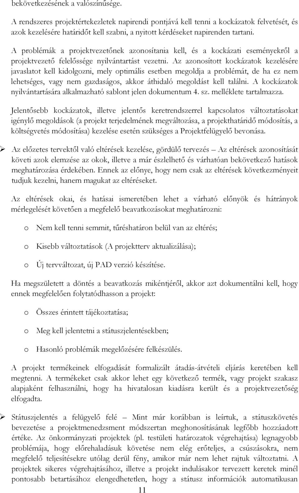 A problémák a projektvezetőnek azonosítania kell, és a kockázati eseményekről a projektvezető felelőssége nyilvántartást vezetni.