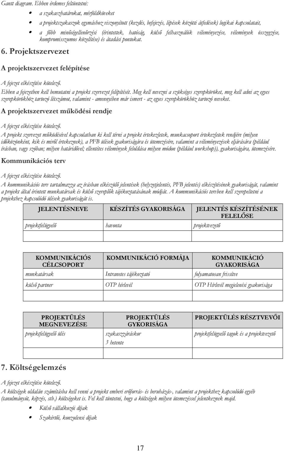 (érintettek, hatóság, külső felhasználók véleményezése, vélemények összegzése, kompromisszumos közelítése) és átadási pontokat. 6.