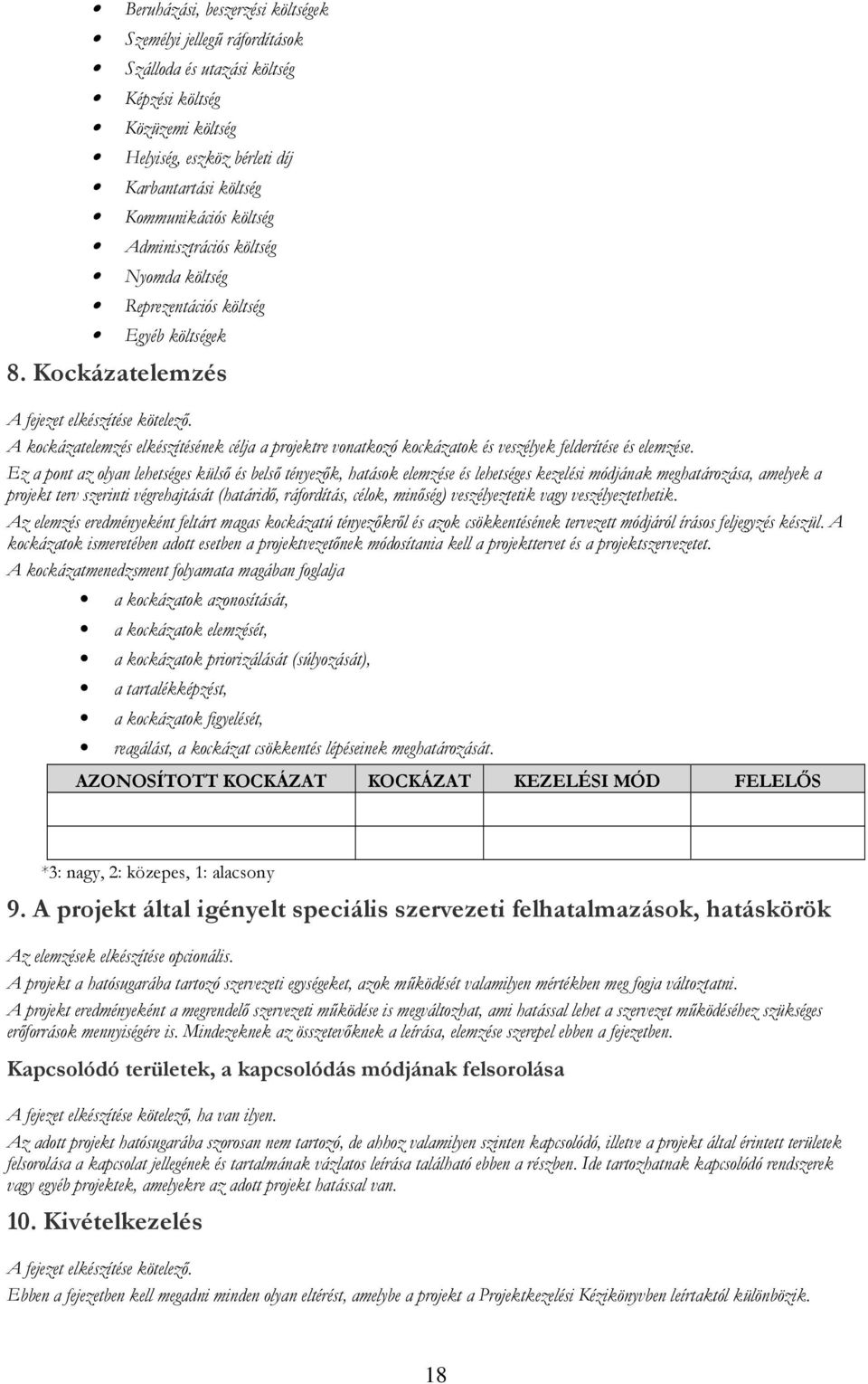 A kockázatelemzés elkészítésének célja a projektre vonatkozó kockázatok és veszélyek felderítése és elemzése.