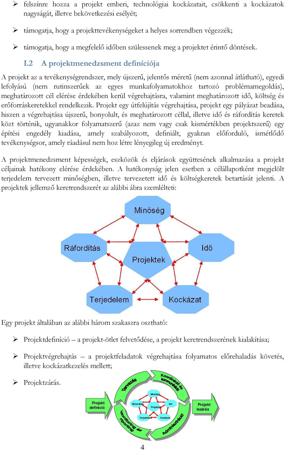 2 A projektmenedzsment definíciója A projekt az a tevékenységrendszer, mely újszerű, jelentős méretű (nem azonnal átlátható), egyedi lefolyású (nem rutinszerűek az egyes munkafolyamatokhoz tartozó