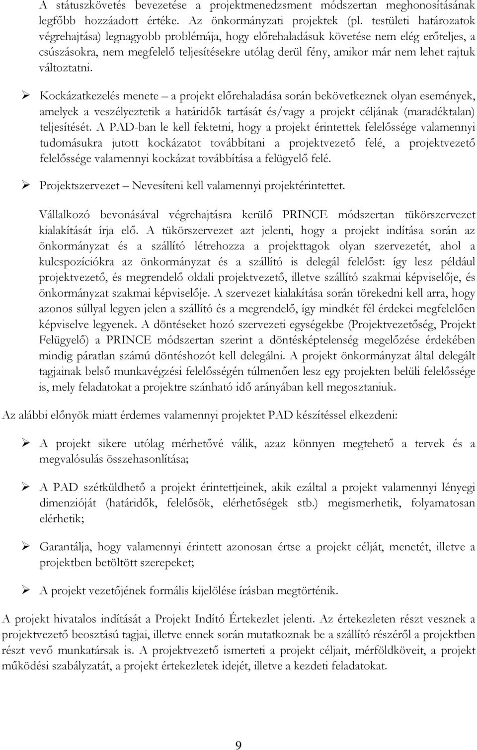 változtatni. Kockázatkezelés menete a projekt előrehaladása során bekövetkeznek olyan események, amelyek a veszélyeztetik a határidők tartását és/vagy a projekt céljának (maradéktalan) teljesítését.