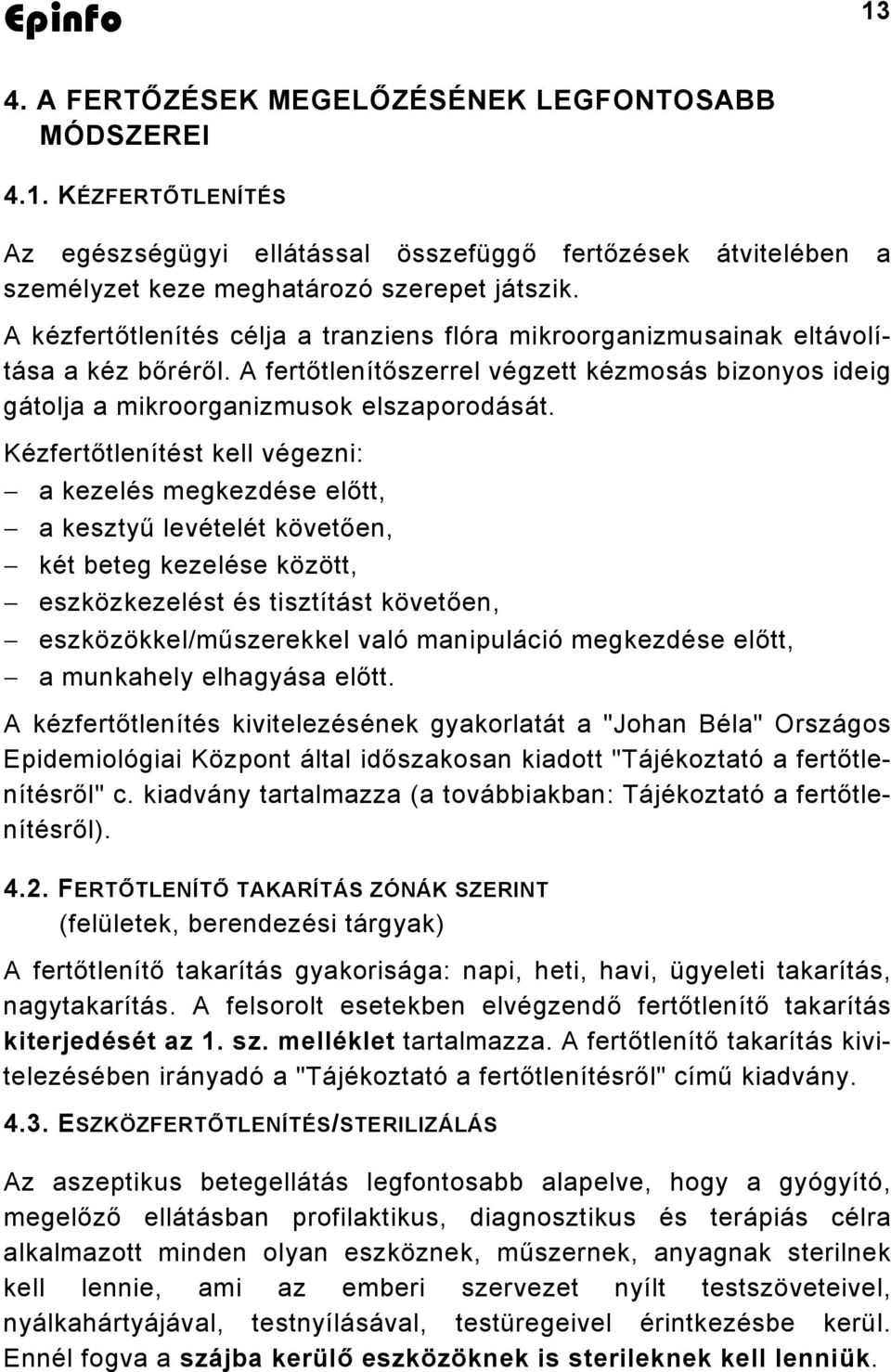 Kézfertőtlenítést kell végezni: a kezelés megkezdése előtt, a kesztyű levételét követően, két beteg kezelése között, eszközkezelést és tisztítást követően, eszközökkel/műszerekkel való manipuláció