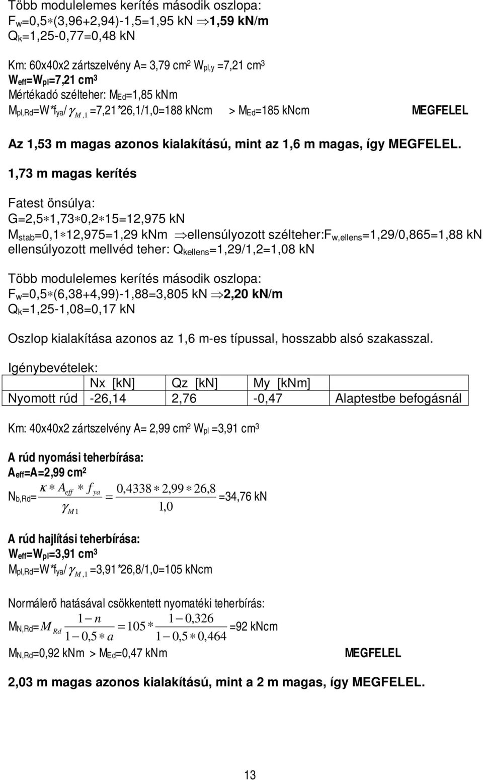 1,73 m magas kerítés Fatest önsúlya: G=2,5 1,73 0,2 15=12,975 kn M stab =0,1 12,975=1,29 knm ellensúlyozott szélteher:f w,ellens =1,29/0,865=1,88 kn ellensúlyozott mellvéd teher: Q kellens