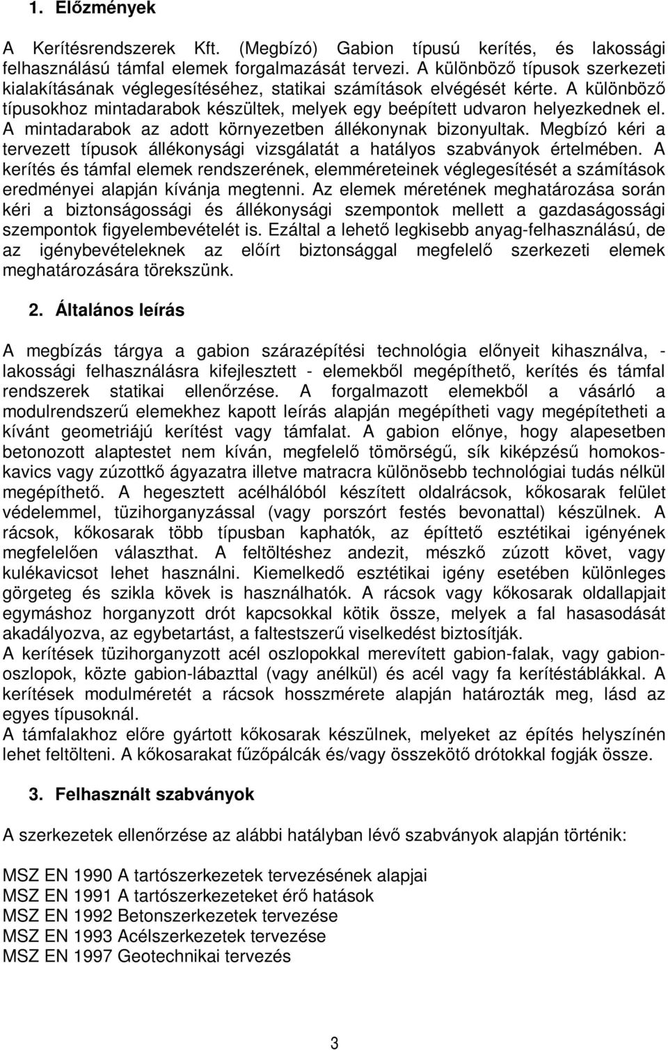 A mintadarabok az adott környezetben állékonynak bizonyultak. Megbízó kéri a tervezett típusok állékonysági vizsgálatát a hatályos szabványok értelmében.