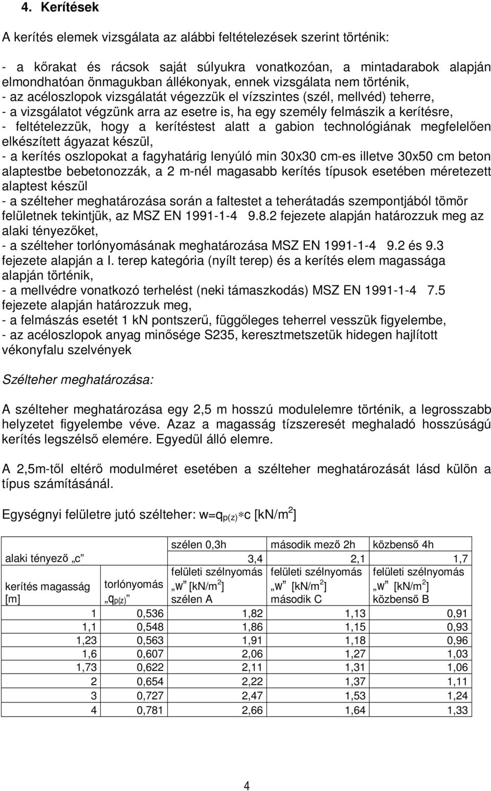 feltételezzük, hogy a kerítéstest alatt a gabion technológiának megfelelően elkészített ágyazat készül, - a kerítés oszlopokat a fagyhatárig lenyúló min 30x30 cm-es illetve 30x50 cm beton alaptestbe