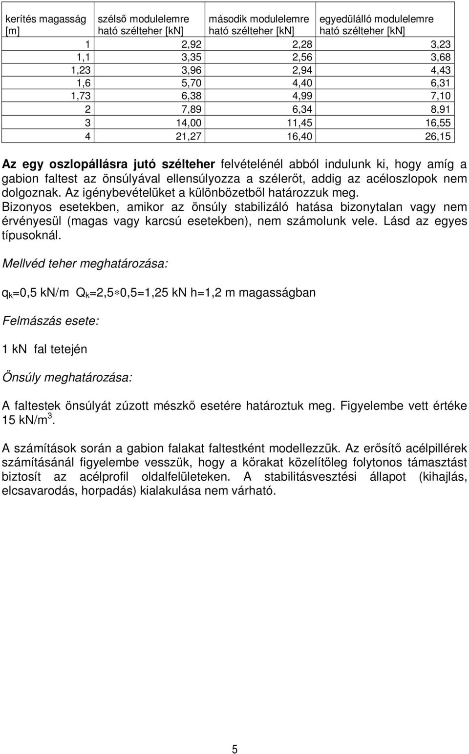 önsúlyával ellensúlyozza a szélerőt, addig az acéloszlopok nem dolgoznak. Az igénybevételüket a különbözetből határozzuk meg.