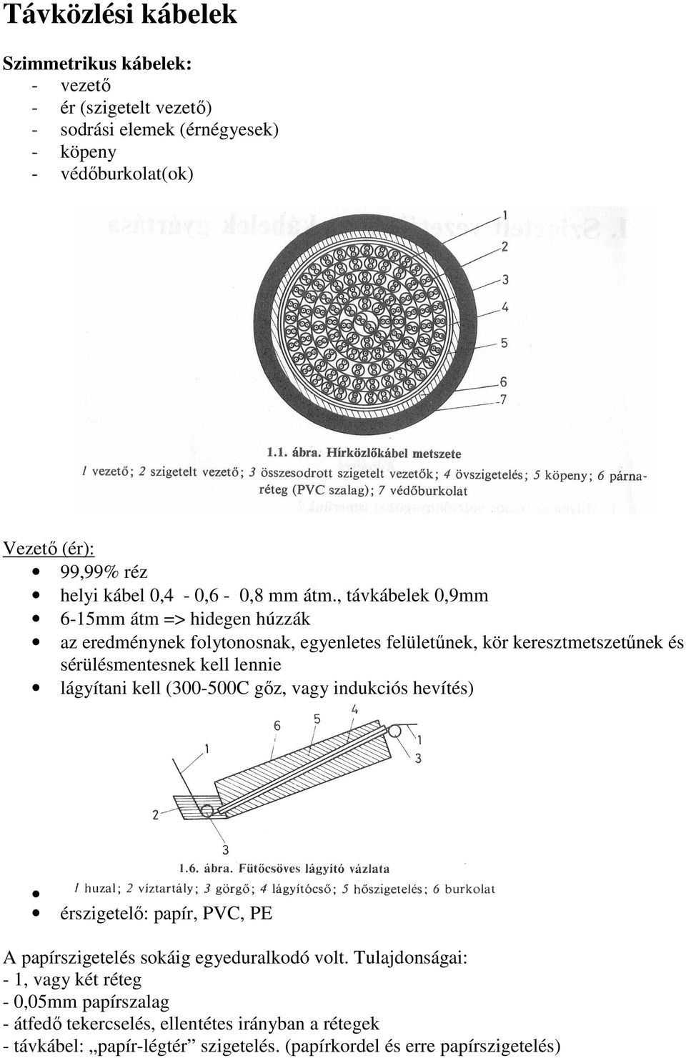 , távkábelek 0,9mm 6-15mm átm => hidegen húzzák az eredménynek folytonosnak, egyenletes felületőnek, kör keresztmetszetőnek és sérülésmentesnek kell lennie