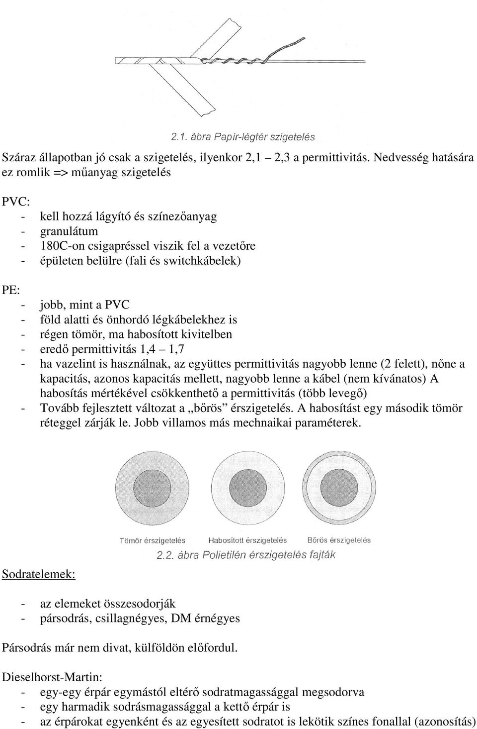 jobb, mint a PVC - föld alatti és önhordó légkábelekhez is - régen tömör, ma habosított kivitelben - eredı permittivitás 1,4 1,7 - ha vazelint is használnak, az együttes permittivitás nagyobb lenne